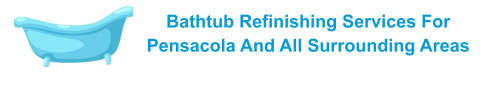 Bathtub Refinishing Services For Pensacola And All Surrounding Areas